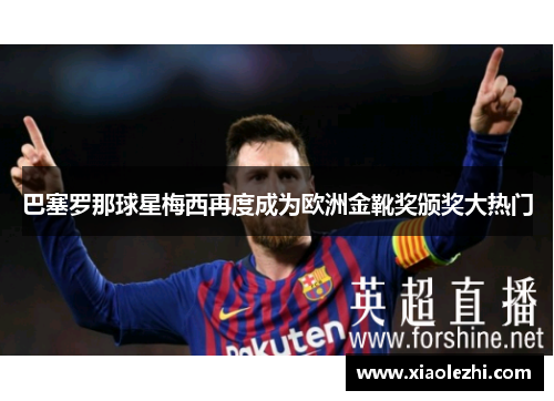 巴塞罗那球星梅西再度成为欧洲金靴奖颁奖大热门