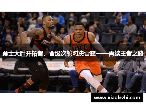 勇士大胜开拓者，晋级次轮对决雷霆——再续王者之路