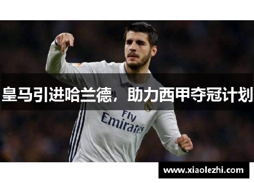 皇马引进哈兰德，助力西甲夺冠计划