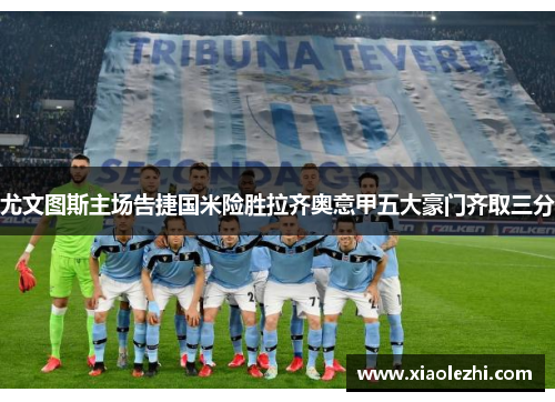 尤文图斯主场告捷国米险胜拉齐奥意甲五大豪门齐取三分