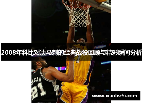 2008年科比对决马刺的经典战役回顾与精彩瞬间分析