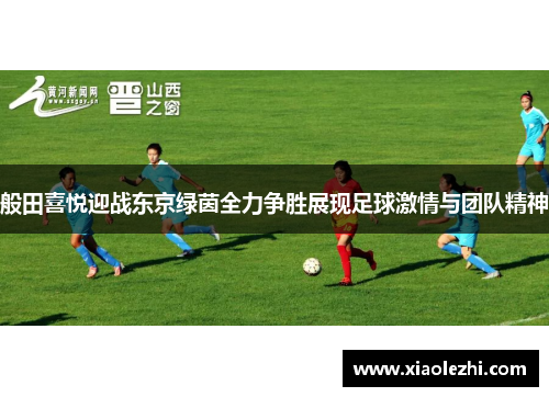 般田喜悦迎战东京绿茵全力争胜展现足球激情与团队精神
